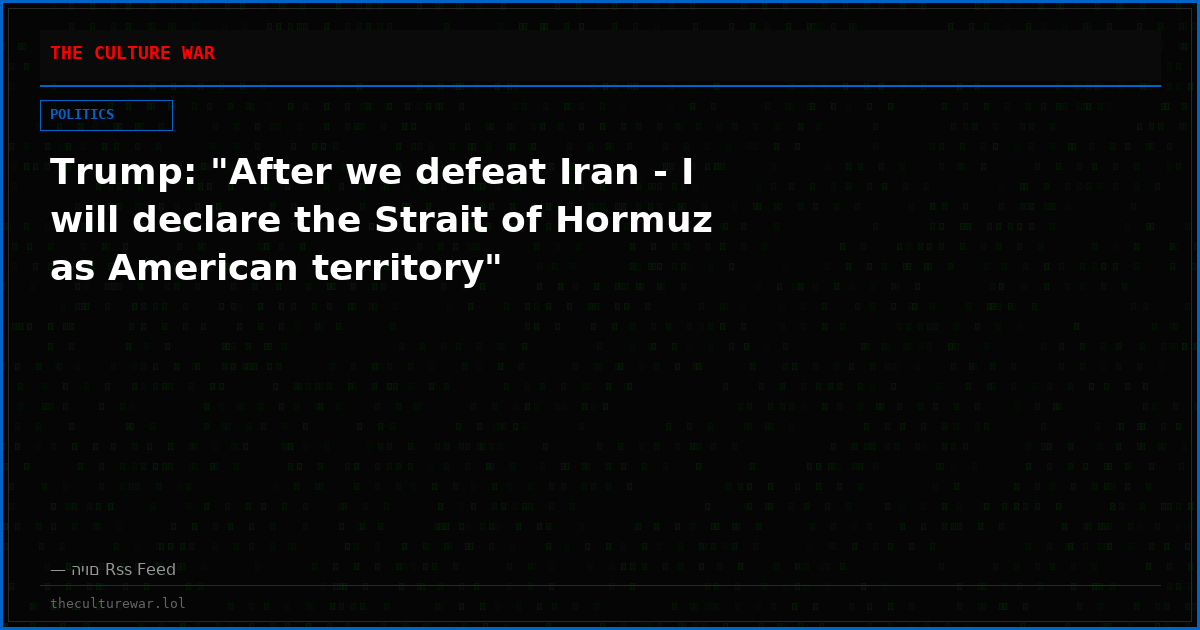 Trump: "After we defeat Iran - I will declare the Strait of Hormuz as American territory"