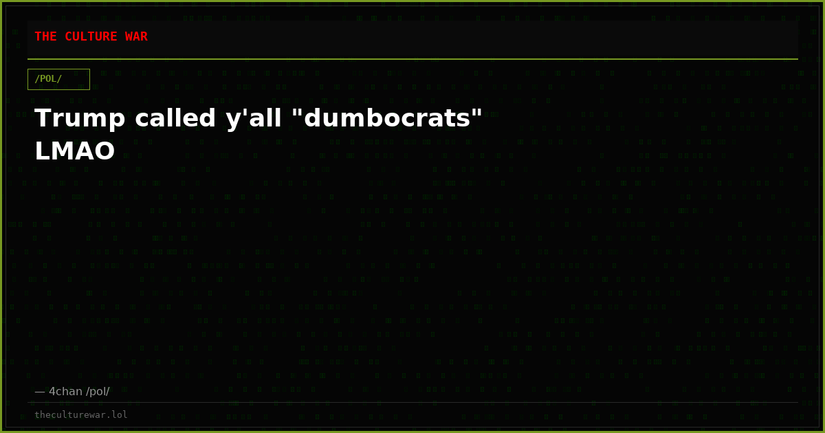 Trump called y'all "dumbocrats" LMAO