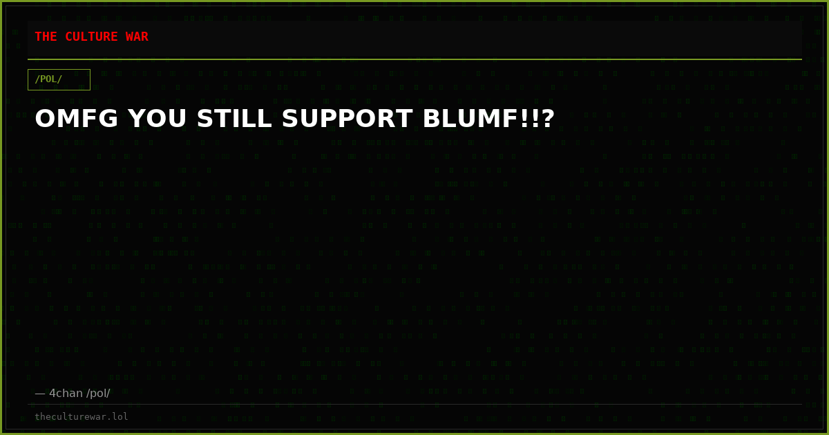 OMFG YOU STILL SUPPORT BLUMF!!?