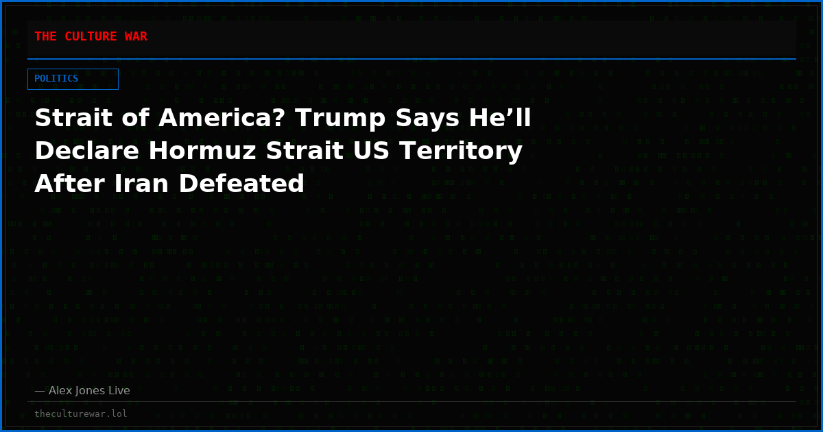 Strait of America? Trump Says He’ll Declare Hormuz Strait US Territory After Iran Defeated