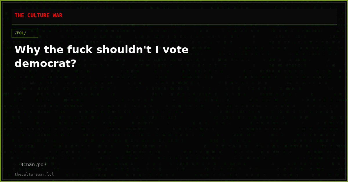 Why the fuck shouldn't I vote democrat?