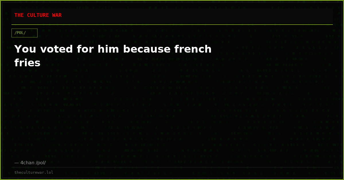 You voted for him because french fries