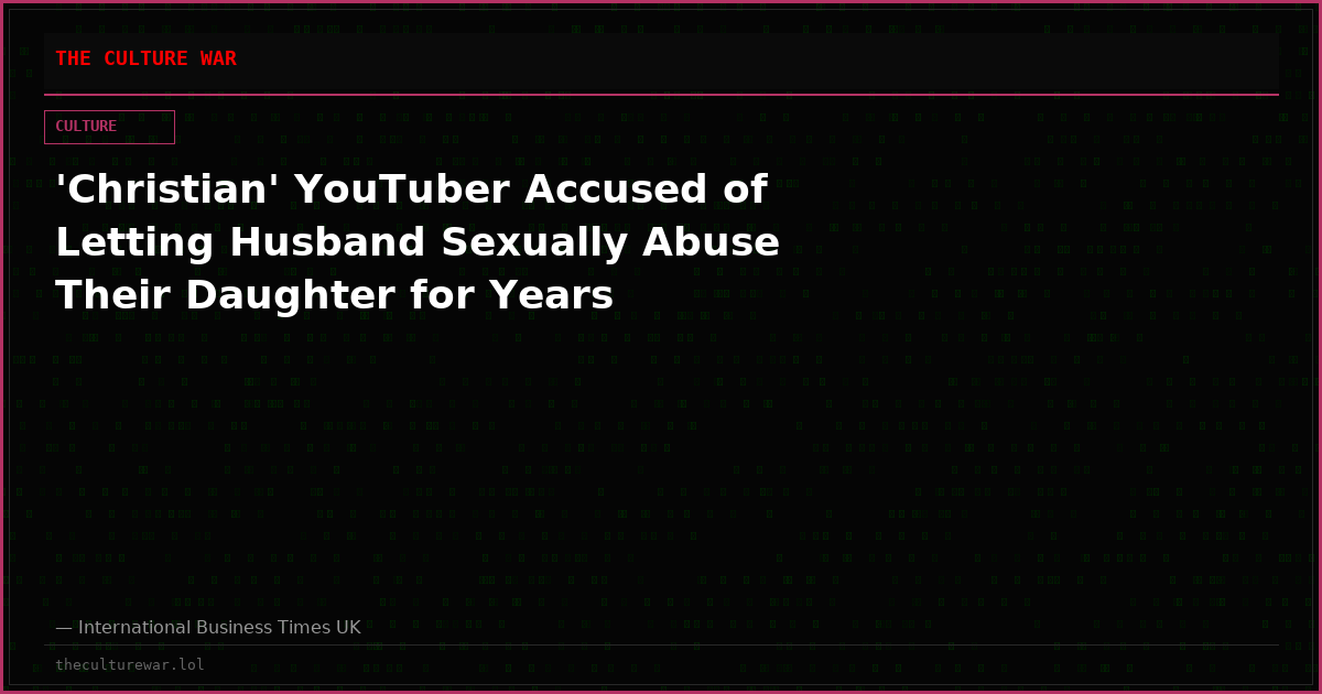 'Christian' YouTuber Accused of Letting Husband Sexually Abuse Their Daughter for Years
