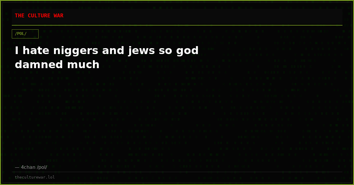 I hate niggers and jews so god damned much