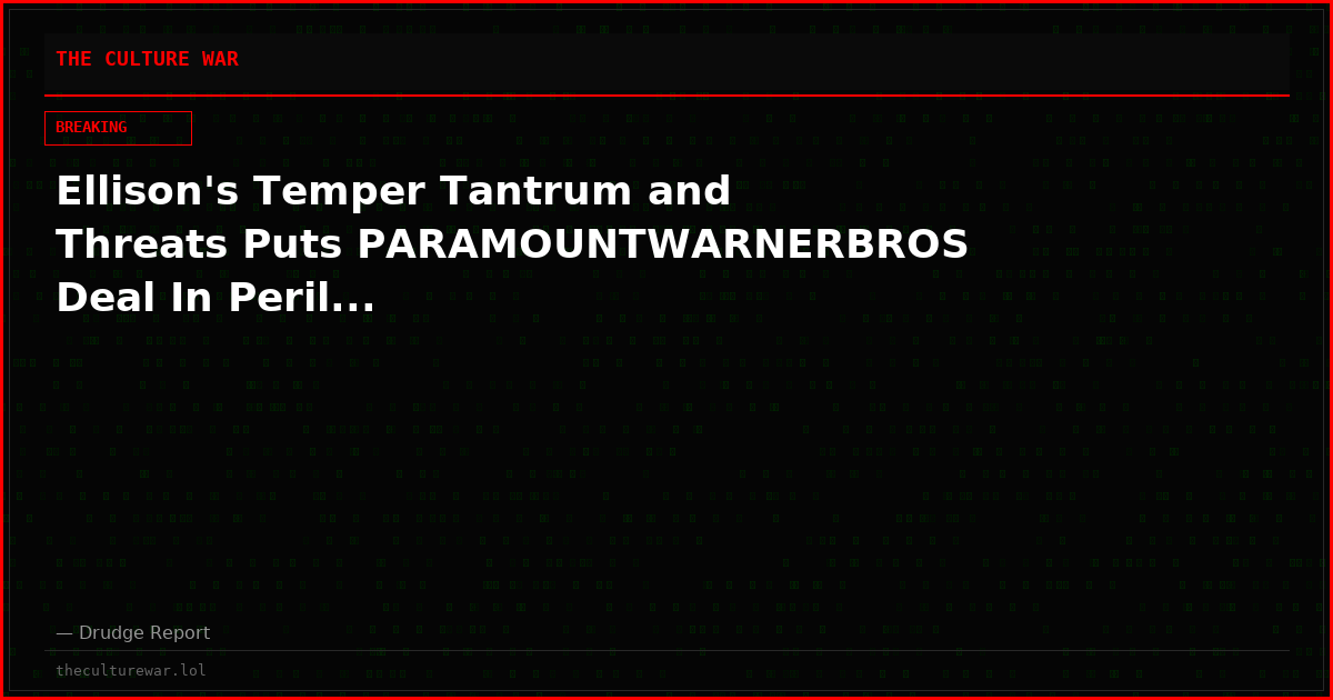 Ellison's Temper Tantrum and Threats Puts PARAMOUNTWARNERBROS Deal In Peril...