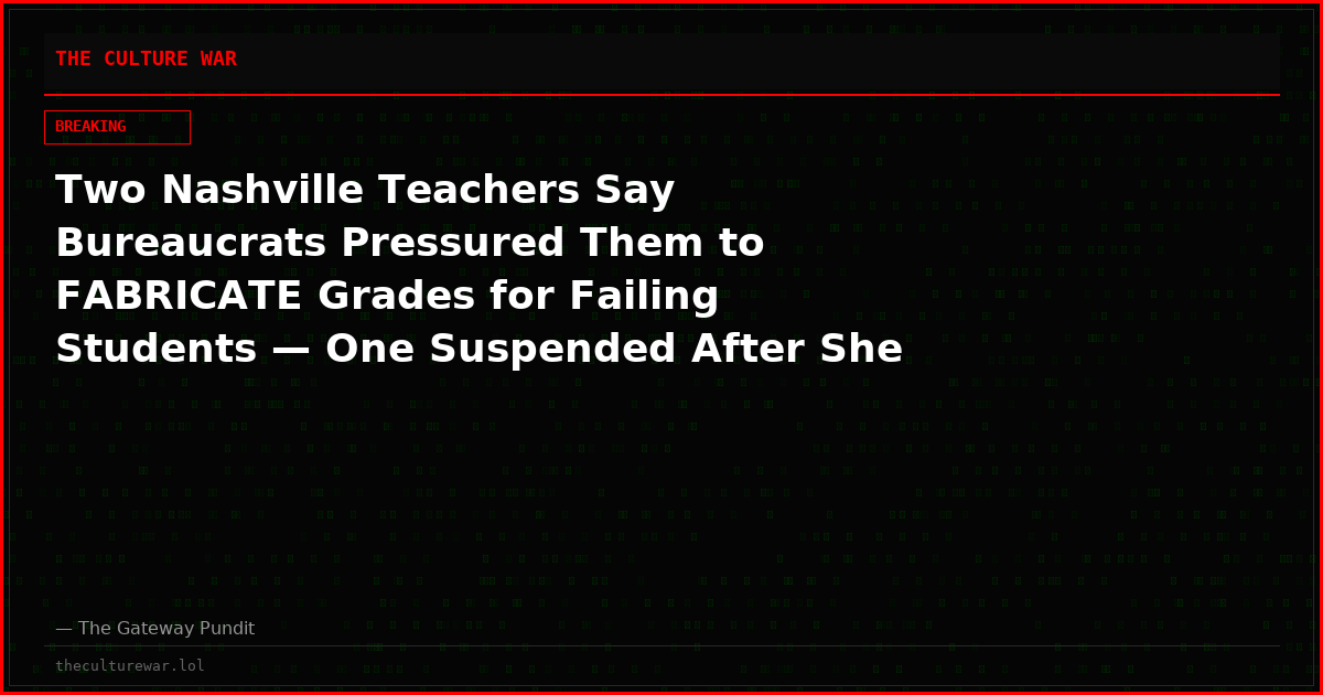 Two Nashville Teachers Say Bureaucrats Pressured Them to FABRICATE Grades for Failing Students — One Suspended After She Refused to Cook the Books