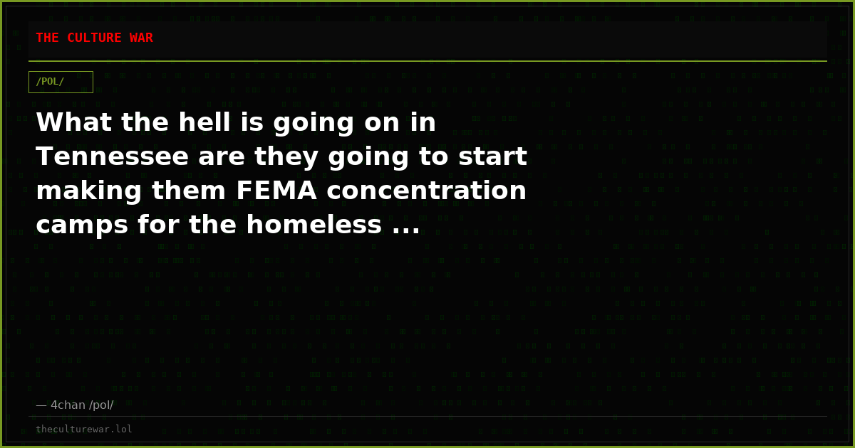 What the hell is going on in Tennessee are they going to start making them FEMA concentration camps for the homeless ...