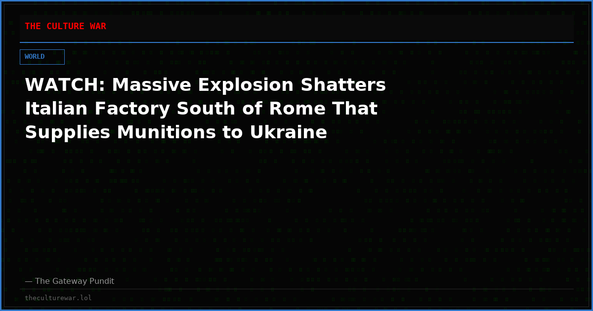 WATCH: Massive Explosion Shatters Italian Factory South of Rome That Supplies Munitions to Ukraine