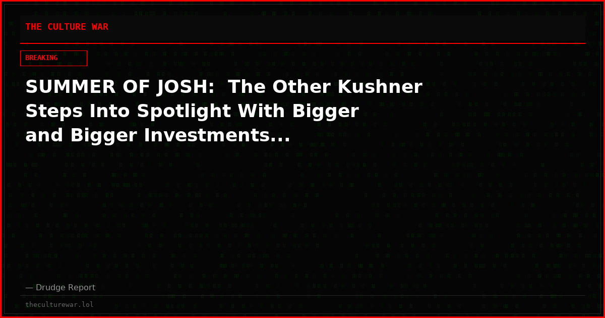 SUMMER OF JOSH:  The Other Kushner Steps Into Spotlight With Bigger and Bigger Investments...