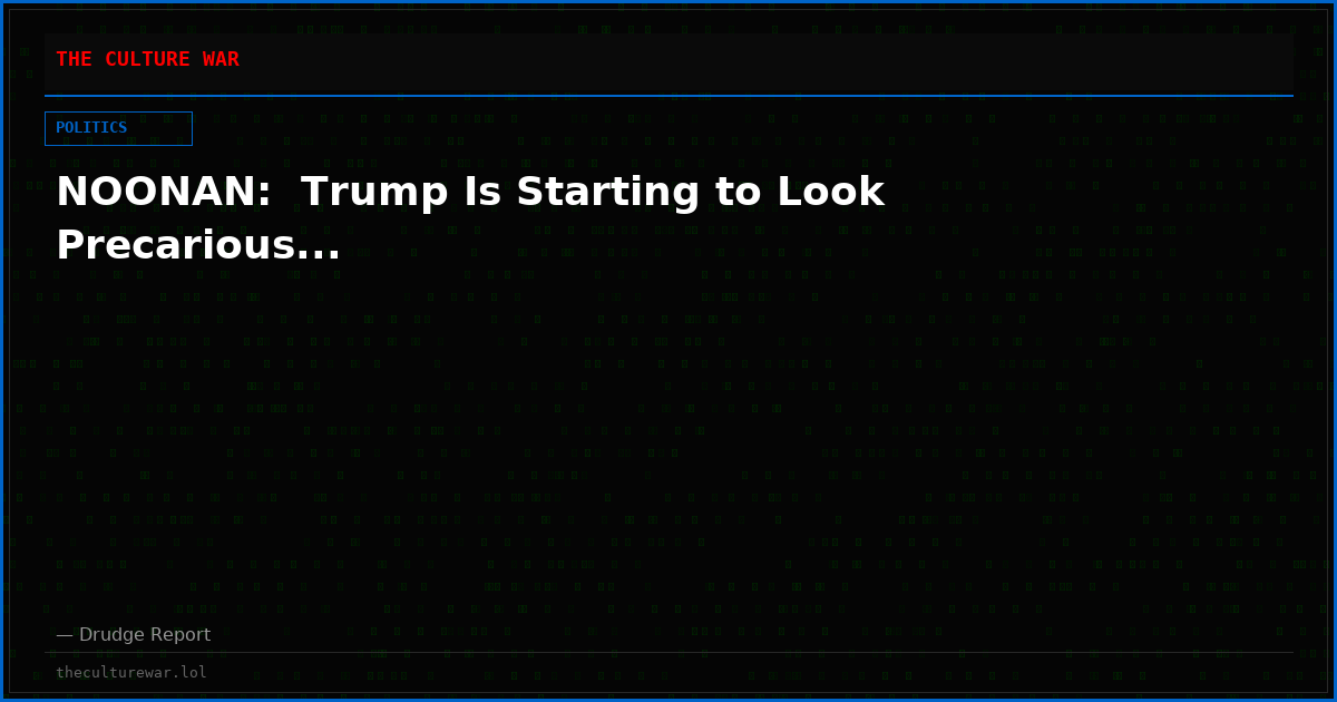 NOONAN:  Trump Is Starting to Look Precarious...