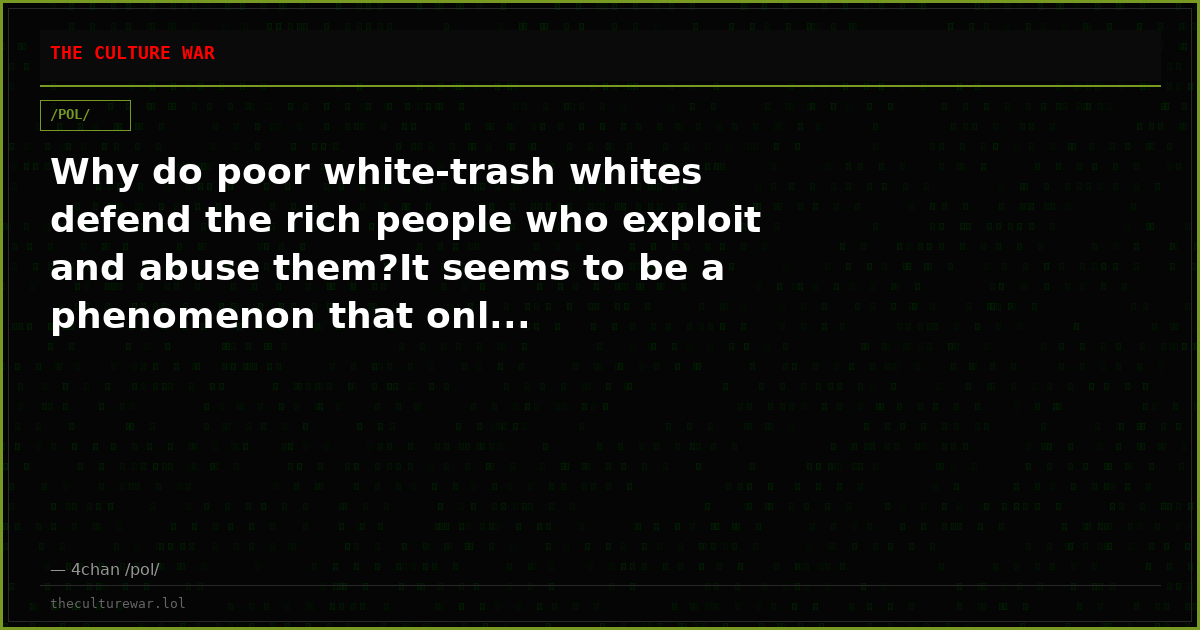 Why do poor white-trash whites defend the rich people who exploit and abuse them?It seems to be a phenomenon that onl...