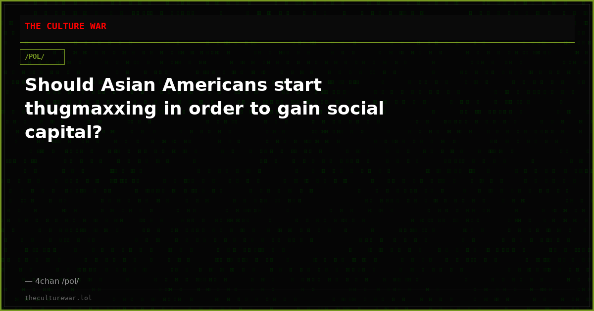 Should Asian Americans start thugmaxxing in order to gain social capital?