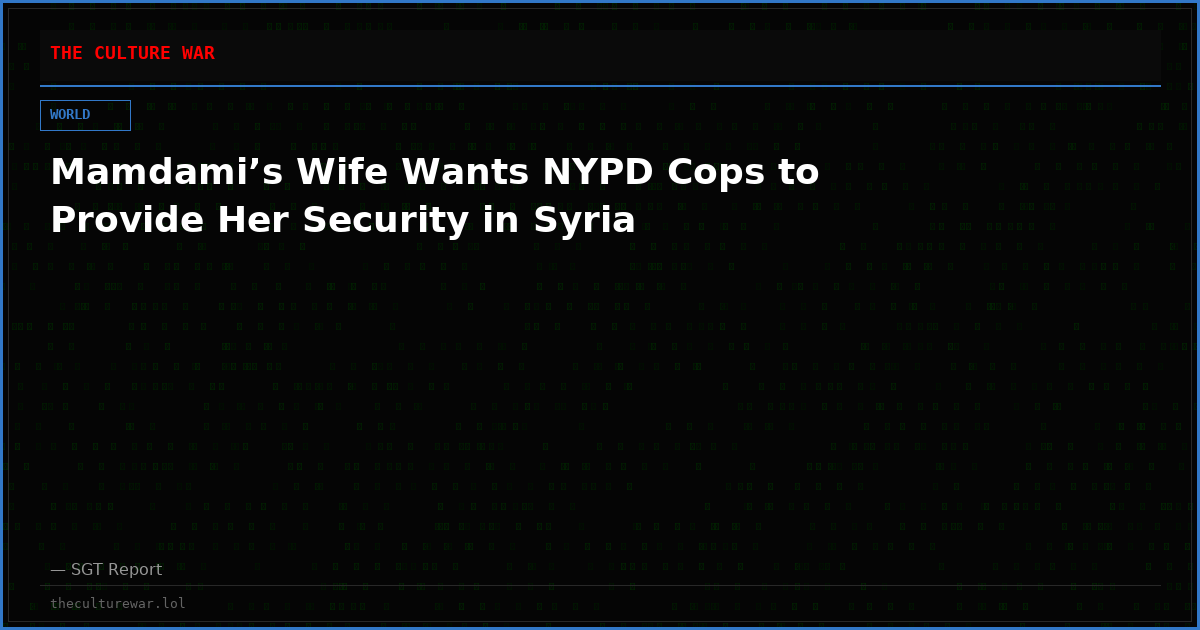 Mamdami’s Wife Wants NYPD Cops to Provide Her Security in Syria