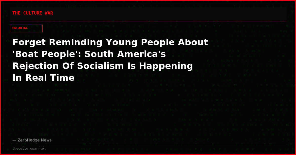 Forget Reminding Young People About 'Boat People': South America's Rejection Of Socialism Is Happening In Real Time