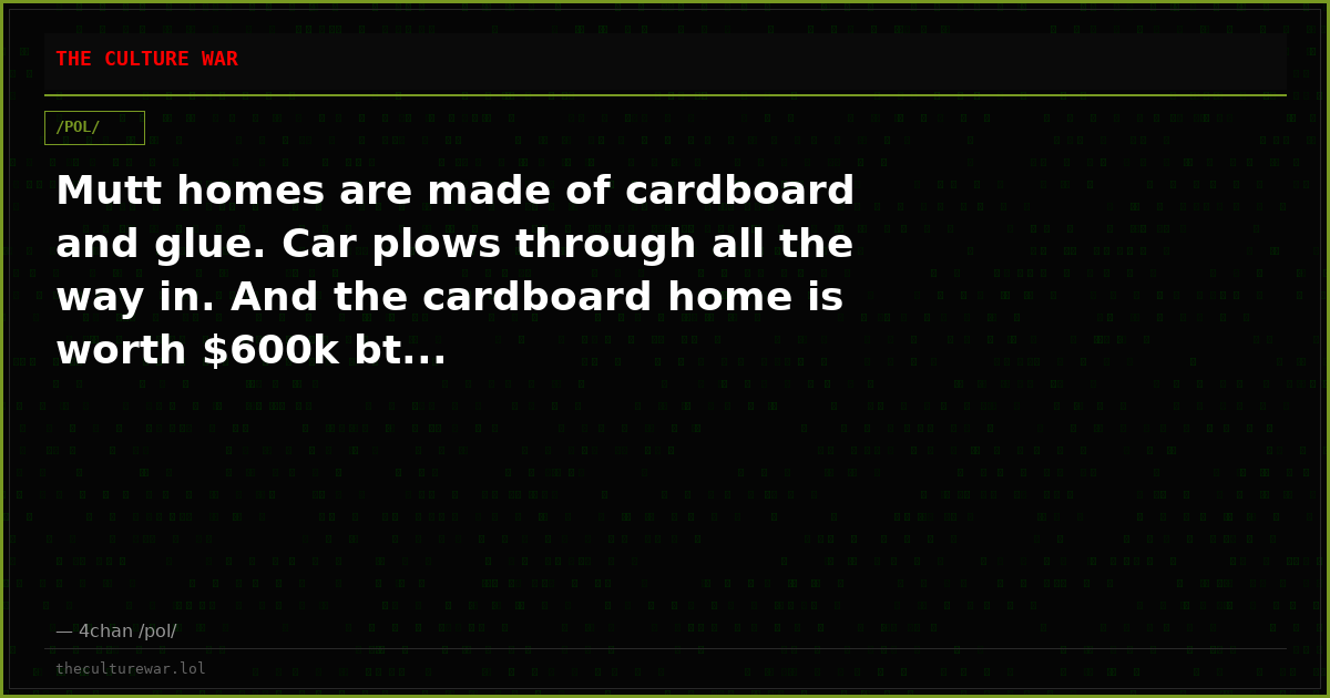 Mutt homes are made of cardboard and glue. Car plows through all the way in. And the cardboard home is worth $600k bt...