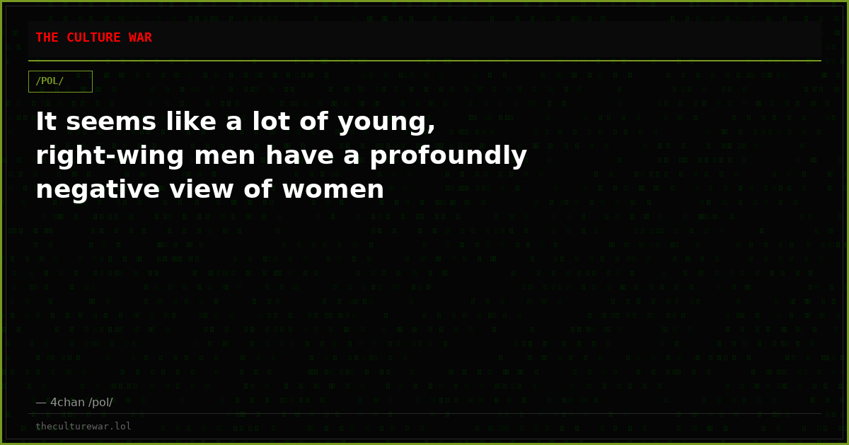 It seems like a lot of young, right-wing men have a profoundly negative view of women