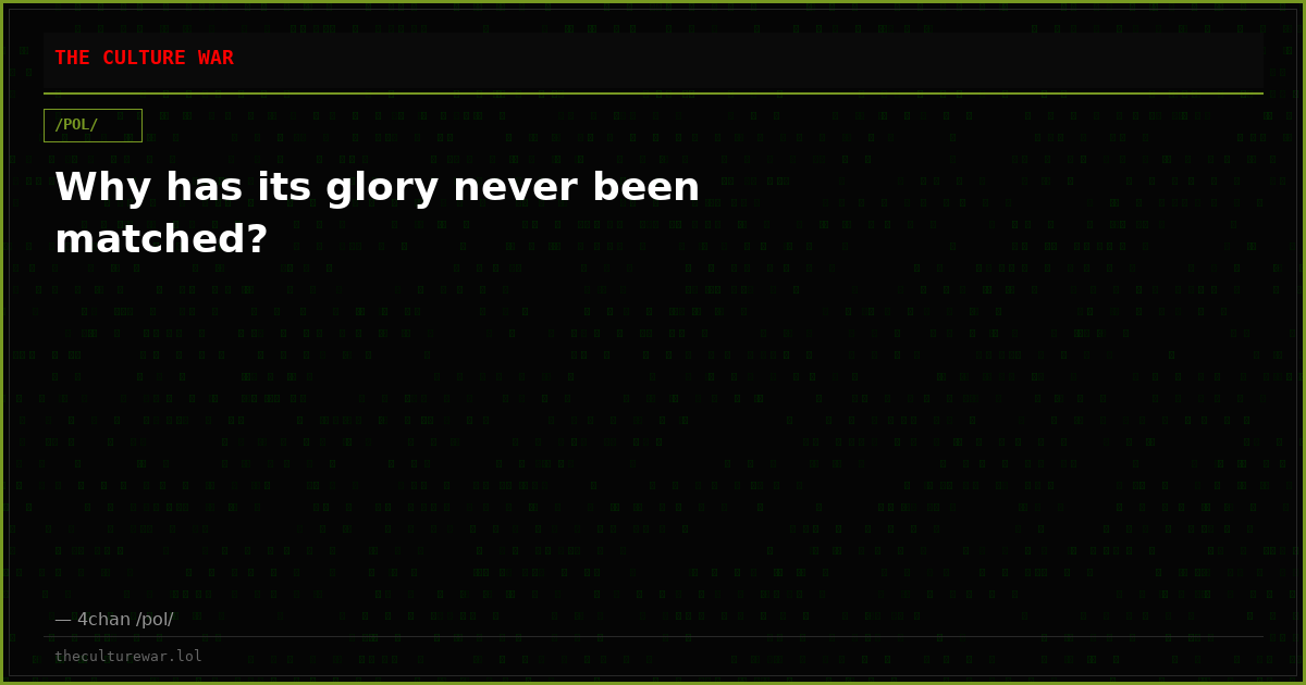 Why has its glory never been matched?