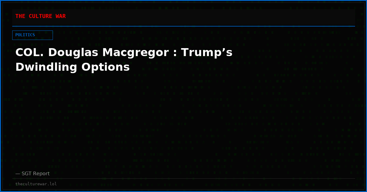 COL. Douglas Macgregor : Trump’s Dwindling Options