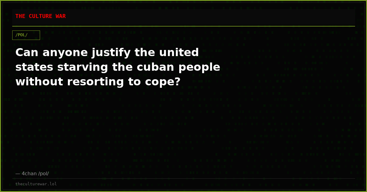 Can anyone justify the united states starving the cuban people without resorting to cope?