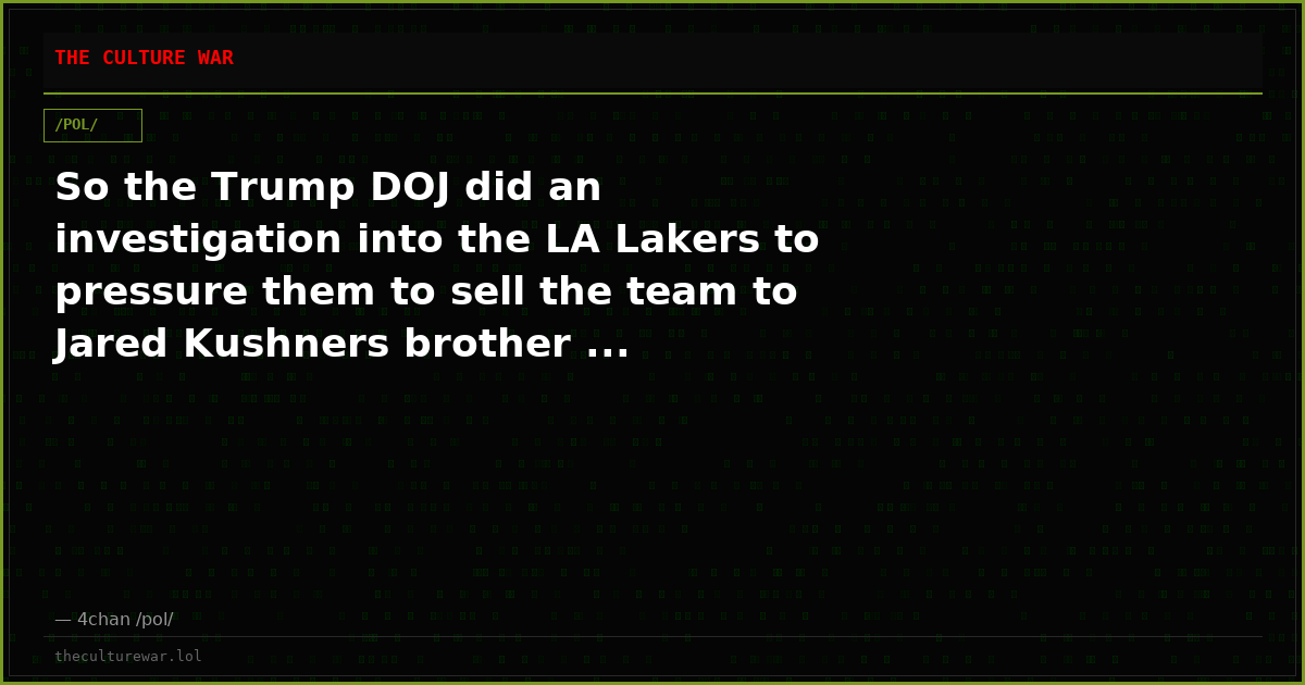 So the Trump DOJ did an investigation into the LA Lakers to pressure them to sell the team to Jared Kushners brother ...