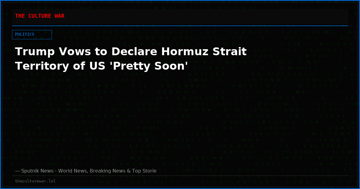 Trump Vows to Declare Hormuz Strait Territory of US 'Pretty Soon'