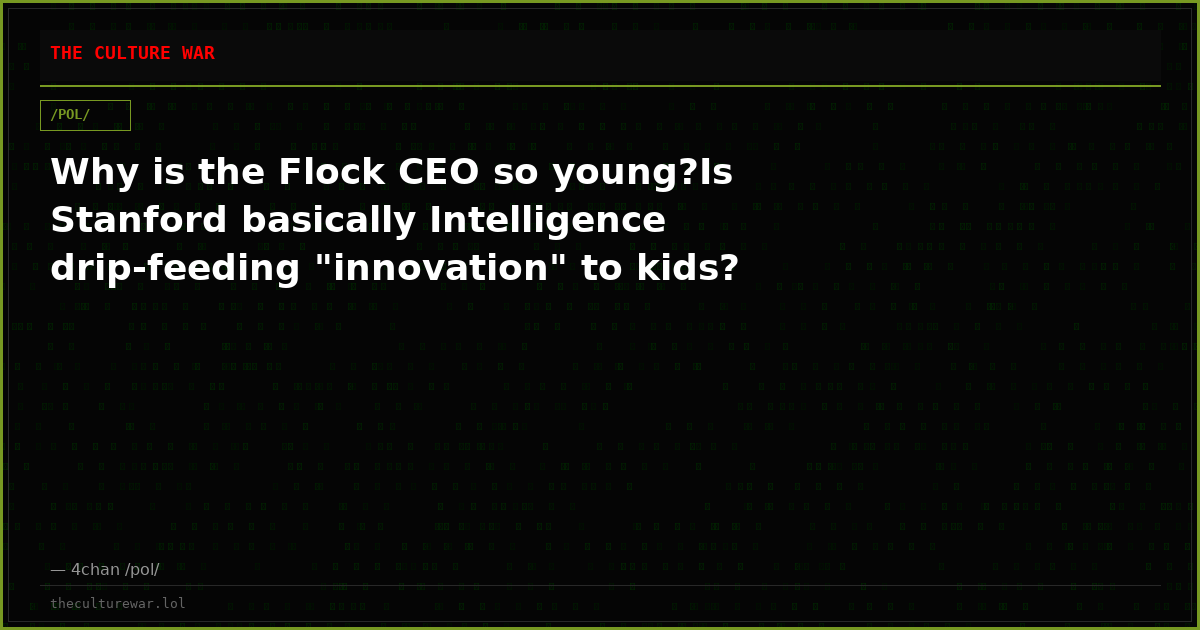 Why is the Flock CEO so young?Is Stanford basically Intelligence drip-feeding "innovation" to kids?