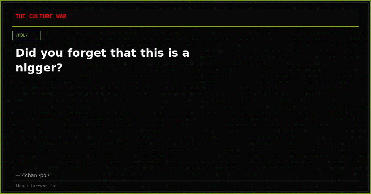 Did you forget that this is a nigger?