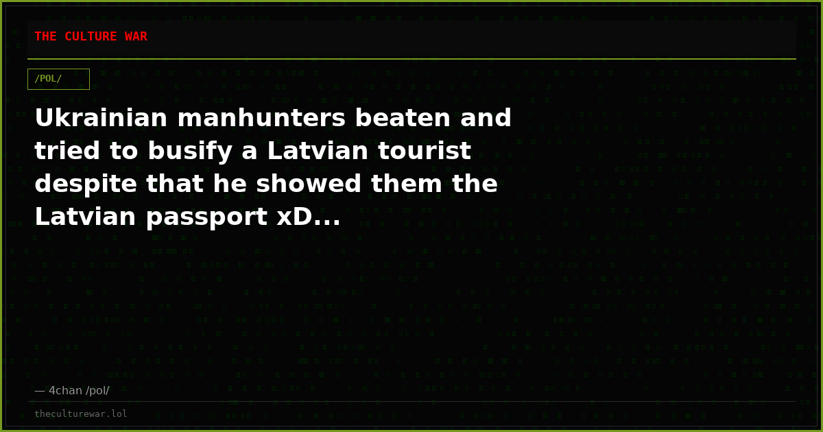 Ukrainian manhunters beaten and tried to busify a Latvian tourist despite that he showed them the Latvian passport xD...
