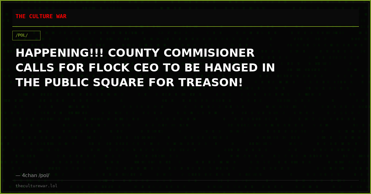 HAPPENING!!! COUNTY COMMISIONER CALLS FOR FLOCK CEO TO BE HANGED IN THE PUBLIC SQUARE FOR TREASON!