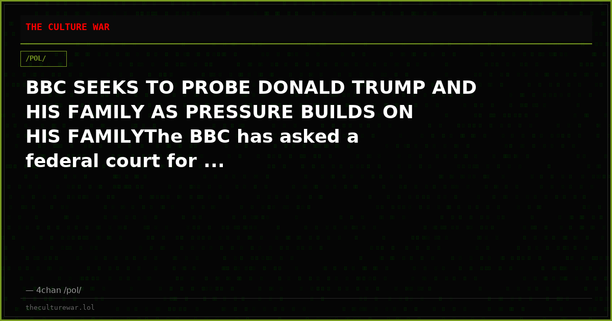 BBC SEEKS TO PROBE DONALD TRUMP AND HIS FAMILY AS PRESSURE BUILDS ON HIS FAMILYThe BBC has asked a federal court for ...