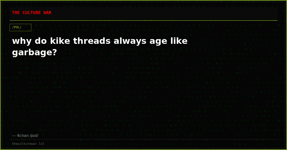 why do kike threads always age like garbage?
