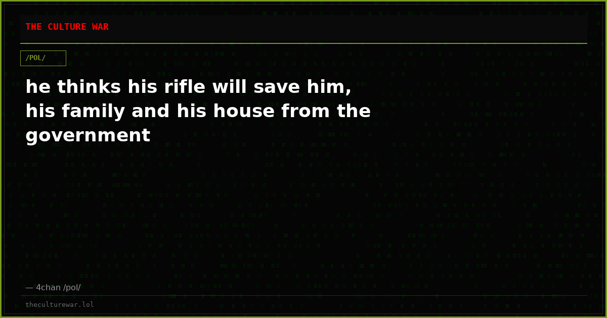 he thinks his rifle will save him, his family and his house from the government