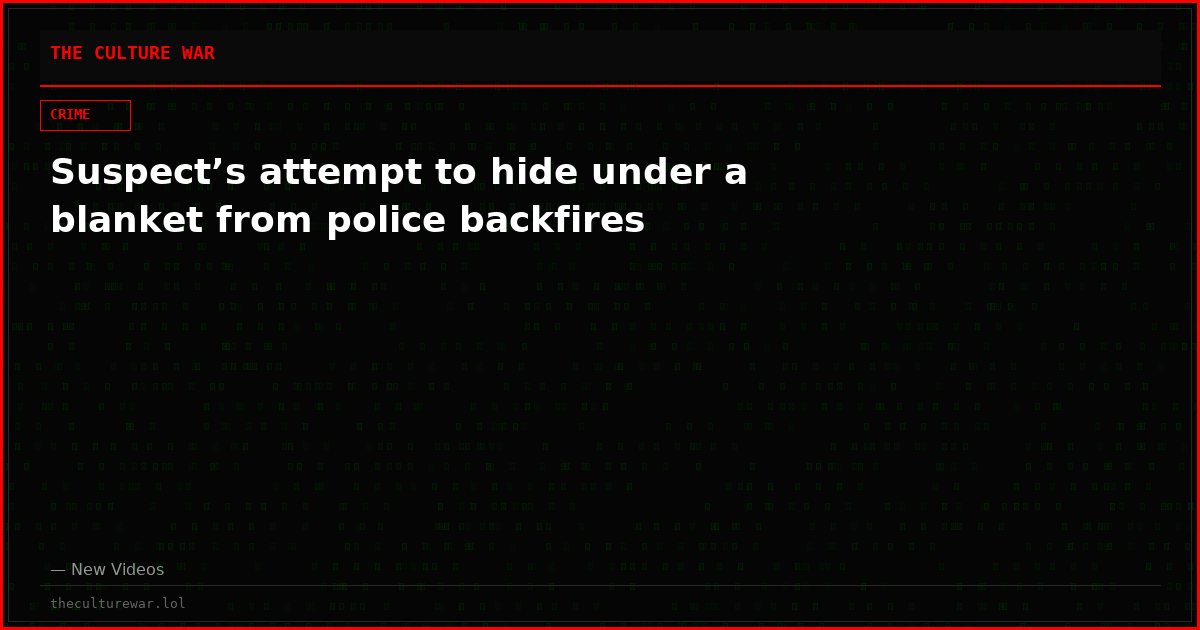 Suspect’s attempt to hide under a blanket from police backfires