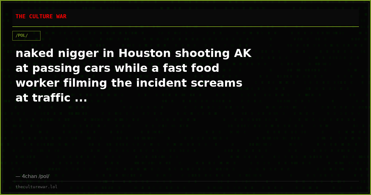 naked nigger in Houston shooting AK at passing cars while a fast food worker filming the incident screams at traffic ...