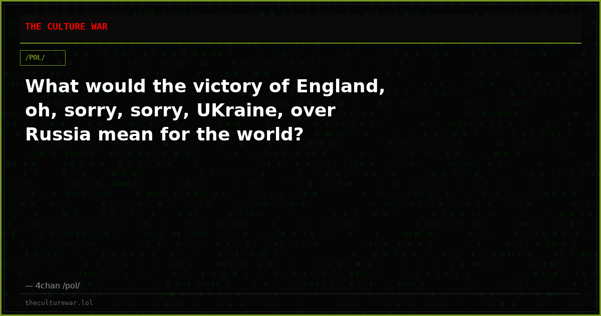 What would the victory of England, oh, sorry, sorry, UKraine, over Russia mean for the world?