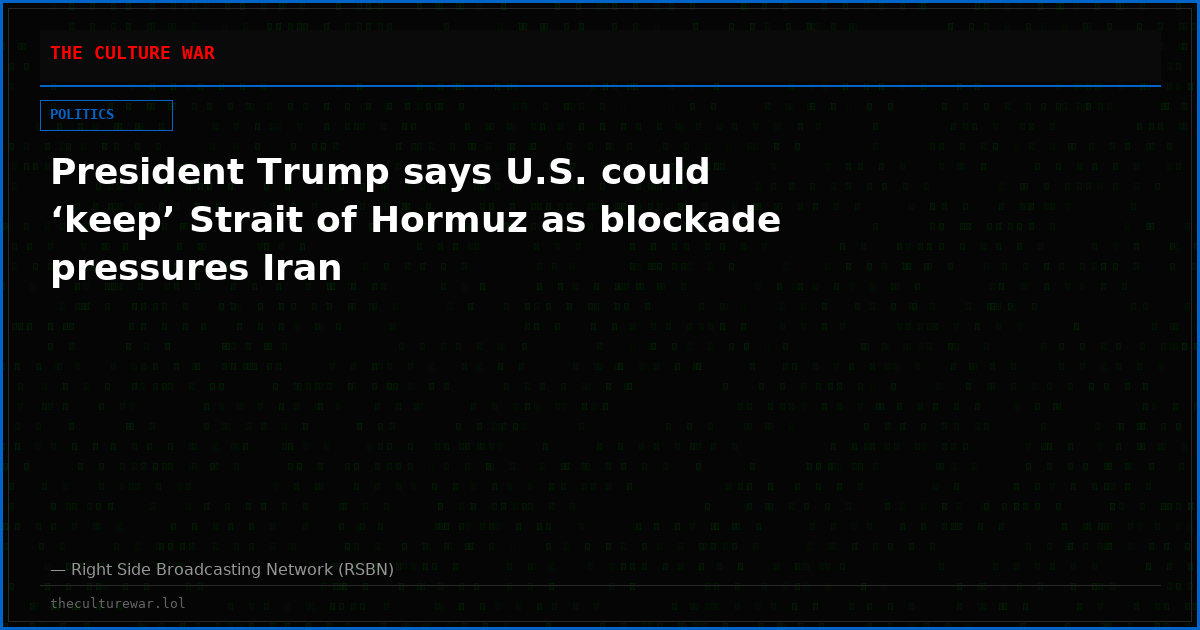 President Trump says U.S. could ‘keep’ Strait of Hormuz as blockade pressures Iran