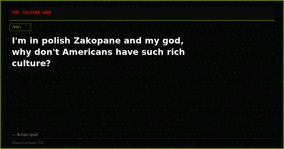 I'm in polish Zakopane and my god, why don't Americans have such rich culture?