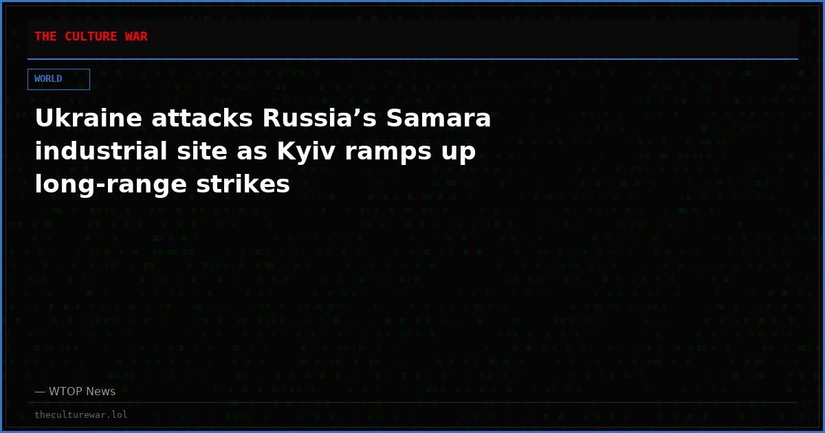 Ukraine attacks Russia’s Samara industrial site as Kyiv ramps up long-range strikes