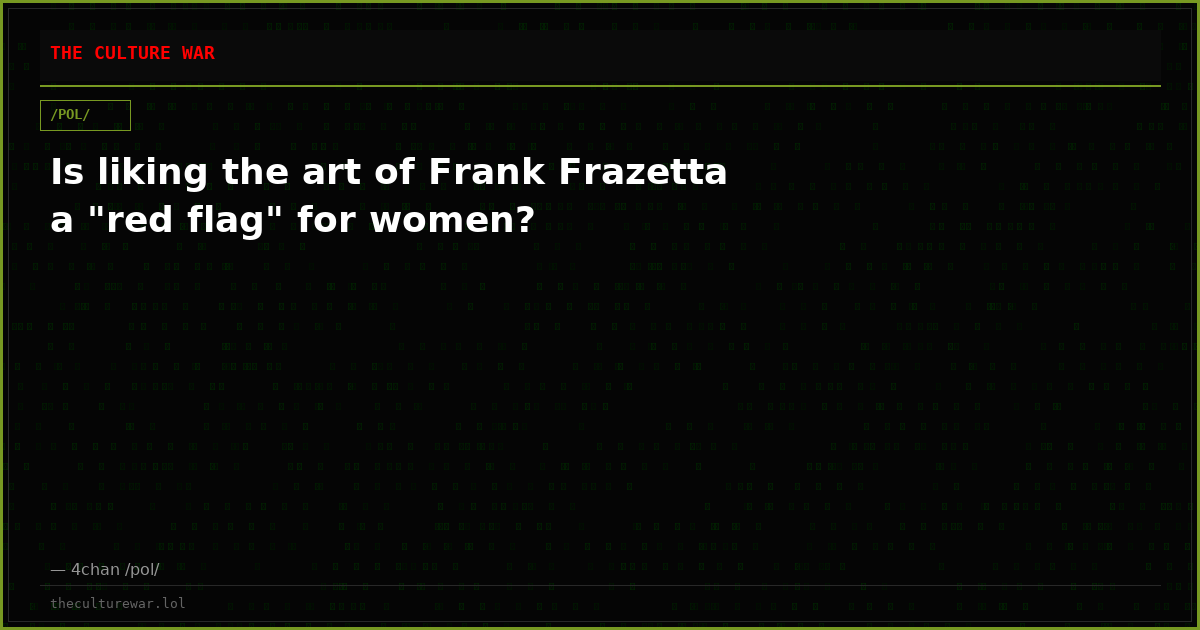 Is liking the art of Frank Frazetta a "red flag" for women?