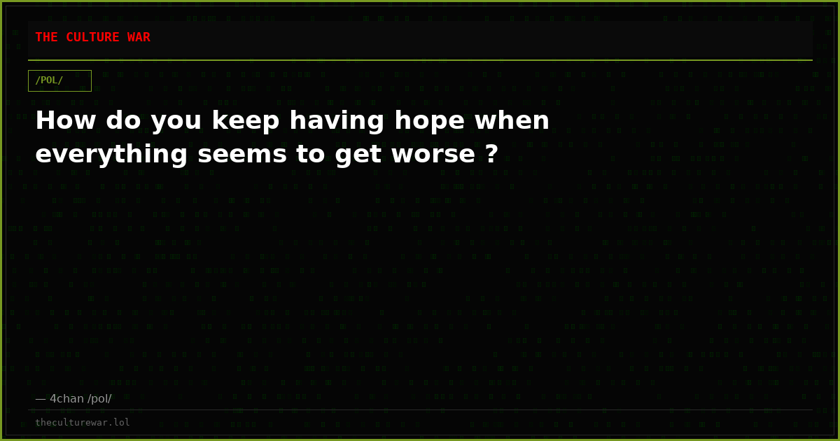 How do you keep having hope when everything seems to get worse ?