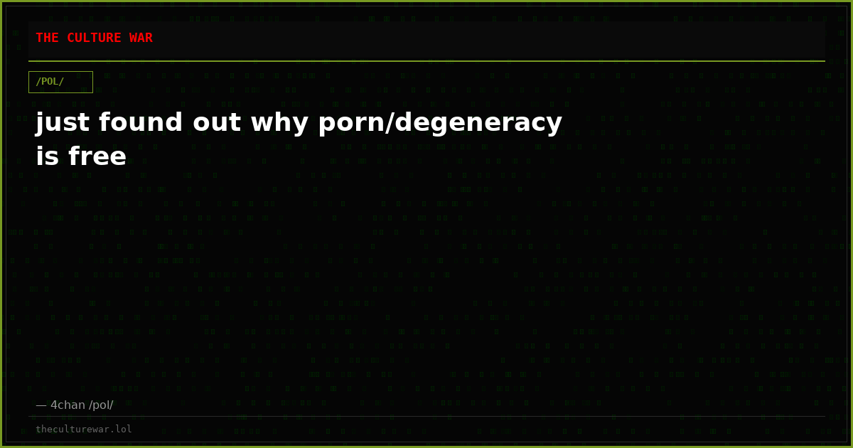 just found out why porn/degeneracy is free