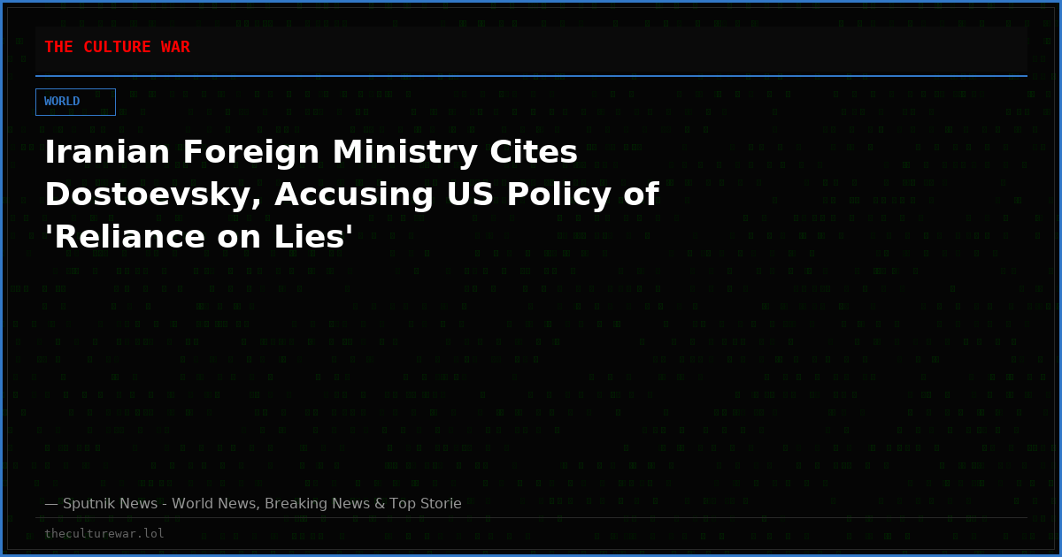 Iranian Foreign Ministry Cites Dostoevsky, Accusing US Policy of 'Reliance on Lies'