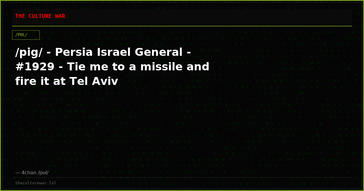 /pig/ - Persia Israel General - #1929 - Tie me to a missile and fire it at Tel Aviv