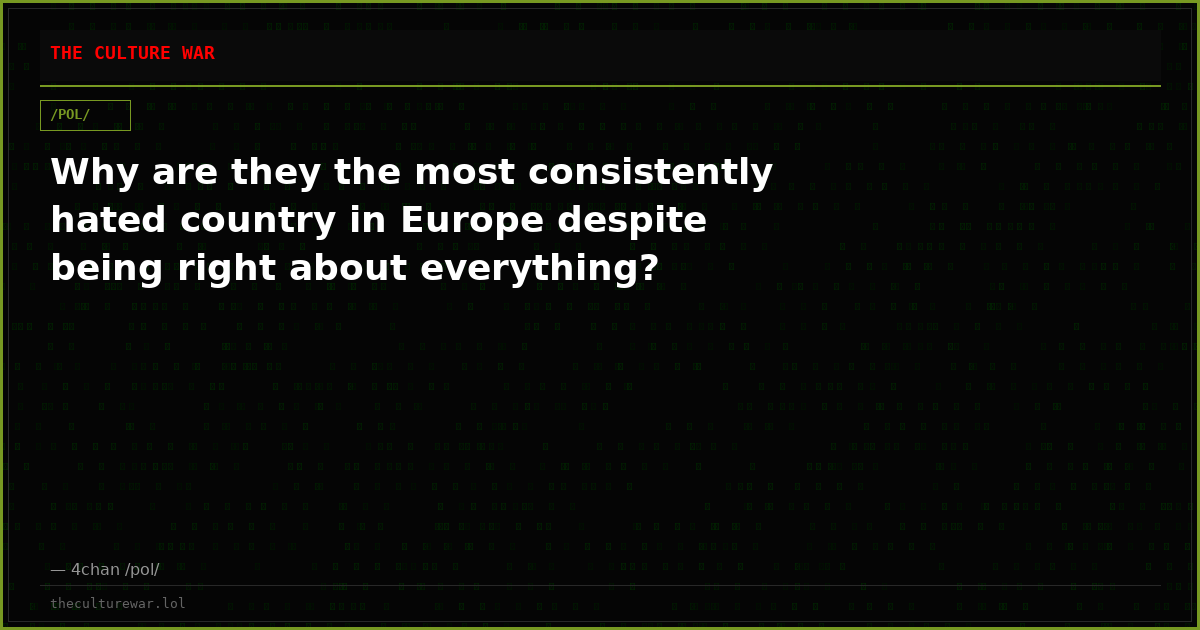 Why are they the most consistently hated country in Europe despite being right about everything?