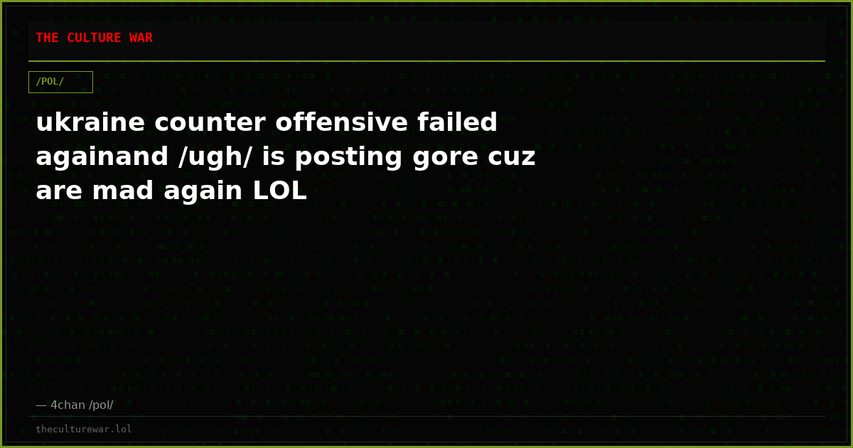 ukraine counter offensive failed againand /ugh/ is posting gore cuz are mad again LOL