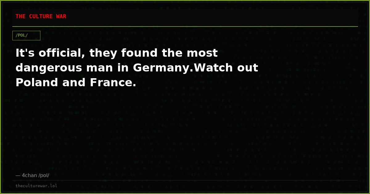It's official, they found the most dangerous man in Germany.Watch out Poland and France.