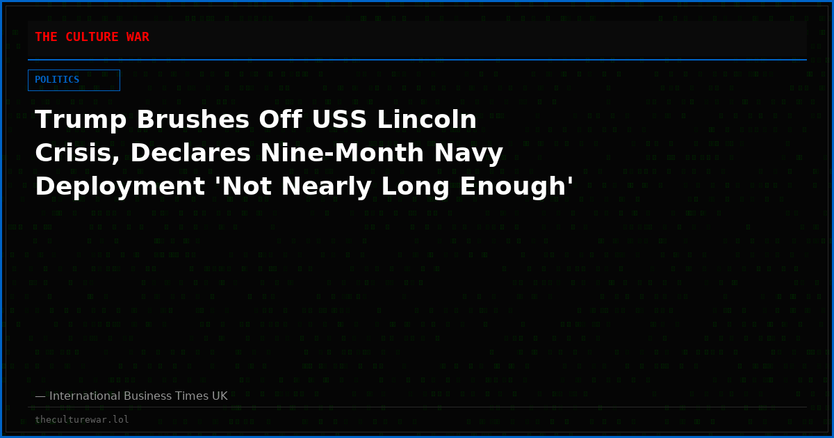 Trump Brushes Off USS Lincoln Crisis, Declares Nine-Month Navy Deployment 'Not Nearly Long Enough'