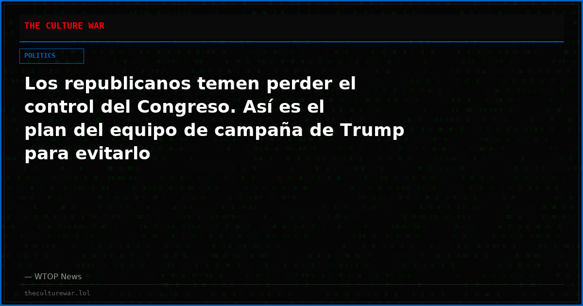 Los republicanos temen perder el control del Congreso. Así es el plan del equipo de campaña de Trump para evitarlo