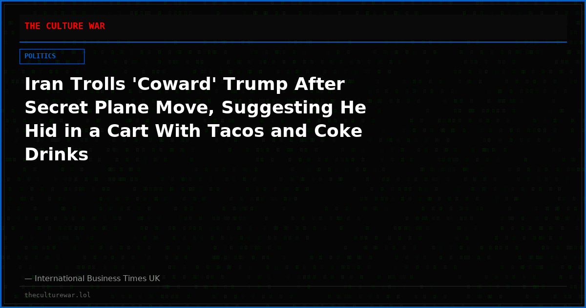 Iran Trolls 'Coward' Trump After Secret Plane Move, Suggesting He Hid in a Cart With Tacos and Coke Drinks