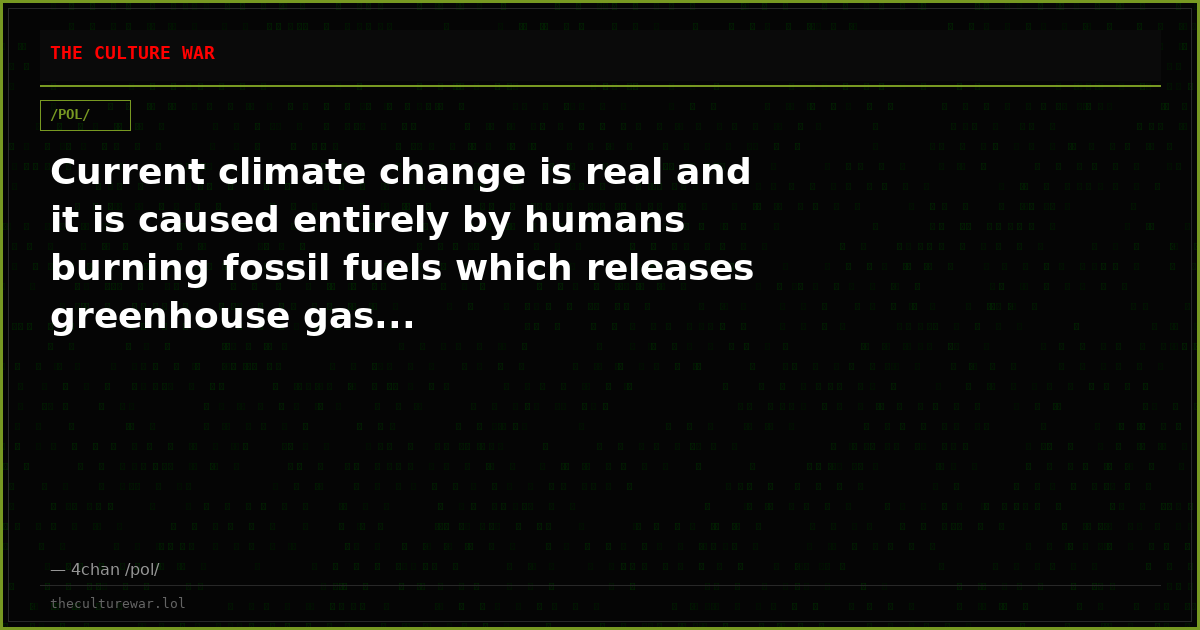 Current climate change is real and it is caused entirely by humans burning fossil fuels which releases greenhouse gas...